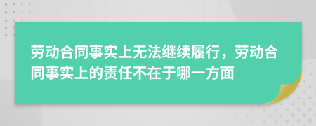 劳动合同事实上无法继续履行，劳动合同事实上的责任不在于哪一方面