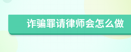 诈骗罪请律师会怎么做