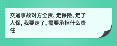 交通事故对方全责, 走保险, 走了人保, 我要走了, 需要承担什么责任