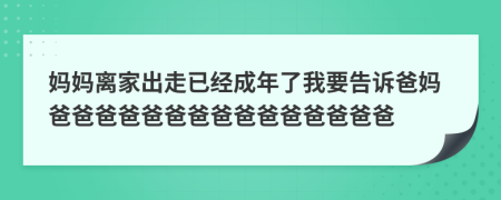 妈妈离家出走已经成年了我要告诉爸妈爸爸爸爸爸爸爸爸爸爸爸爸爸爸爸