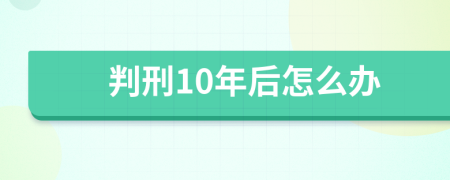 判刑10年后怎么办