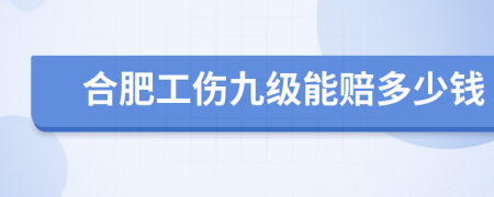 合肥工伤九级能赔多少钱