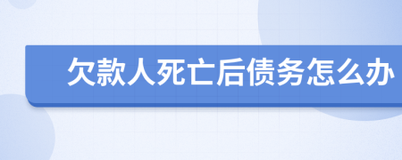 欠款人死亡后债务怎么办