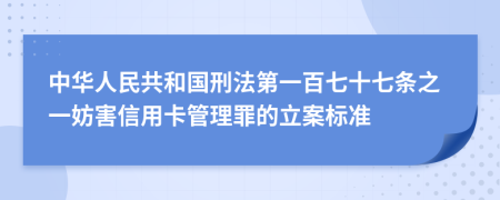 中华人民共和国刑法第一百七十七条之一妨害信用卡管理罪的立案标准