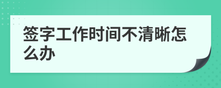 签字工作时间不清晰怎么办