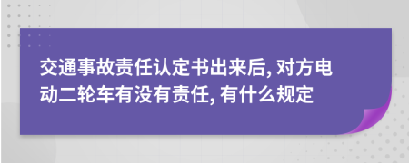 交通事故责任认定书出来后, 对方电动二轮车有没有责任, 有什么规定