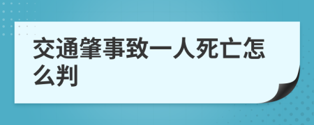 交通肇事致一人死亡怎么判