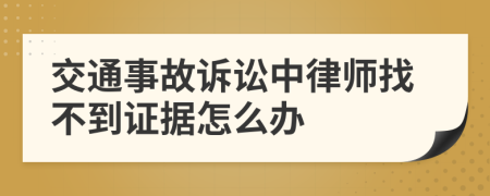 交通事故诉讼中律师找不到证据怎么办
