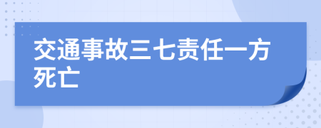 交通事故三七责任一方死亡