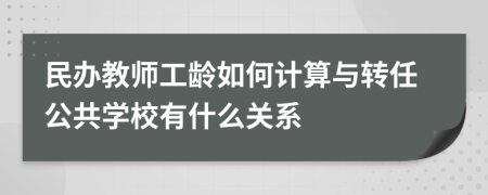 民办教师工龄如何计算与转任公共学校有什么关系