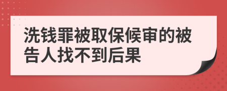 洗钱罪被取保候审的被告人找不到后果
