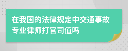 在我国的法律规定中交通事故专业律师打官司值吗