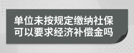 单位未按规定缴纳社保可以要求经济补偿金吗