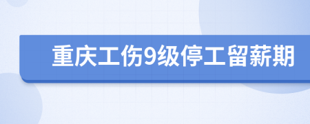 重庆工伤9级停工留薪期