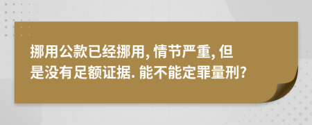 挪用公款已经挪用, 情节严重, 但是没有足额证据. 能不能定罪量刑?