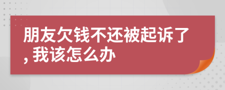 朋友欠钱不还被起诉了, 我该怎么办