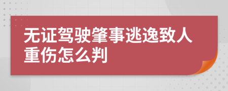 无证驾驶肇事逃逸致人重伤怎么判