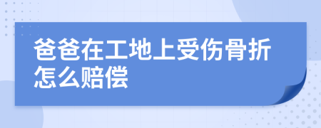 爸爸在工地上受伤骨折怎么赔偿
