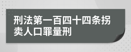 刑法第一百四十四条拐卖人口罪量刑