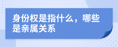 身份权是指什么，哪些是亲属关系