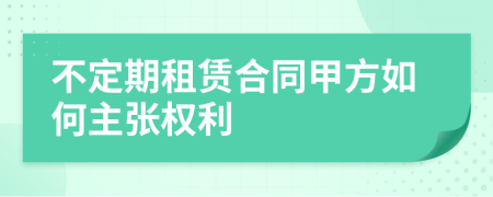 不定期租赁合同甲方如何主张权利