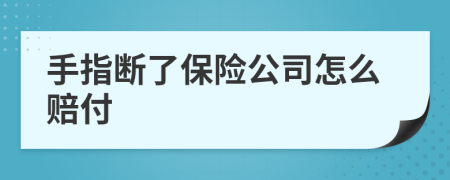 手指断了保险公司怎么赔付