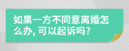 如果一方不同意离婚怎么办, 可以起诉吗?