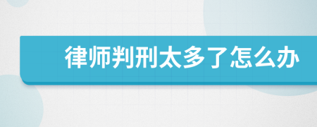 律师判刑太多了怎么办