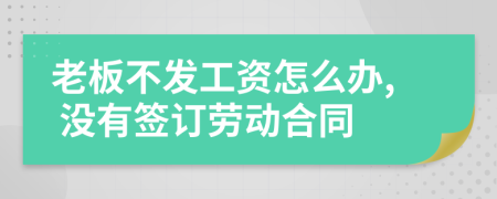 老板不发工资怎么办, 没有签订劳动合同