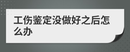 工伤鉴定没做好之后怎么办