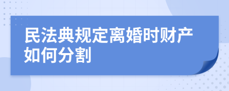 民法典规定离婚时财产如何分割