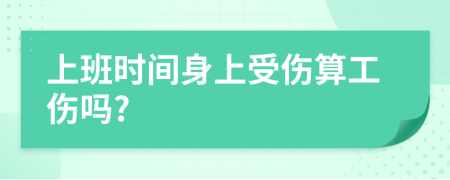 上班时间身上受伤算工伤吗?