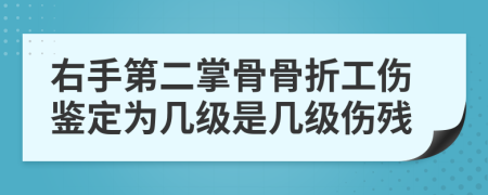 右手第二掌骨骨折工伤鉴定为几级是几级伤残