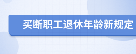 买断职工退休年龄新规定