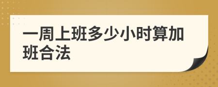 一周上班多少小时算加班合法