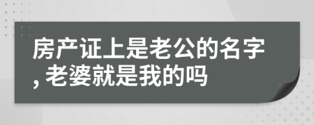 房产证上是老公的名字, 老婆就是我的吗