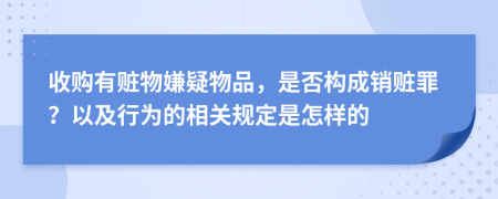 收购有赃物嫌疑物品，是否构成销赃罪？以及行为的相关规定是怎样的