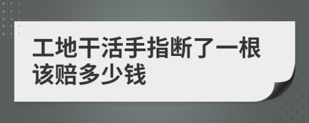 工地干活手指断了一根该赔多少钱