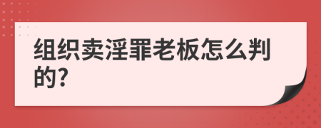 组织卖淫罪老板怎么判的?