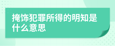 掩饰犯罪所得的明知是什么意思