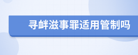 寻衅滋事罪适用管制吗