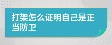 打架怎么证明自己是正当防卫