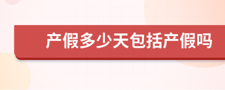 产假多少天包括产假吗