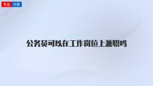 公务员可以在工作岗位上兼职吗