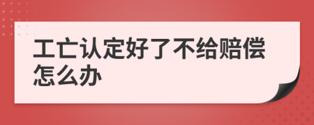 工亡认定好了不给赔偿怎么办