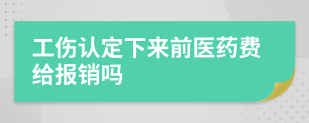 工伤认定下来前医药费给报销吗