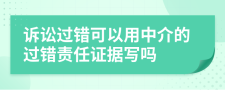 诉讼过错可以用中介的过错责任证据写吗