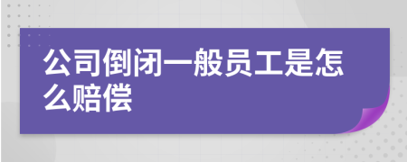 公司倒闭一般员工是怎么赔偿