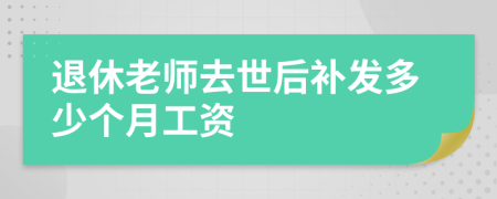 退休老师去世后补发多少个月工资