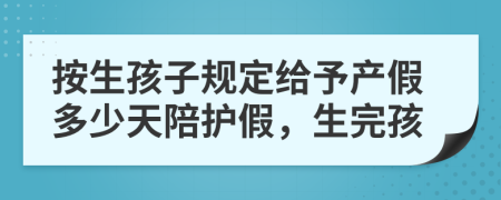 按生孩子规定给予产假多少天陪护假，生完孩